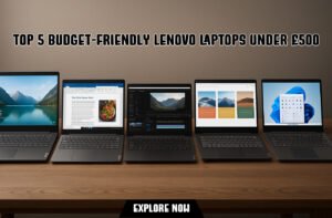 Top 5 Budget-Friendly Lenovo Laptops Under £500